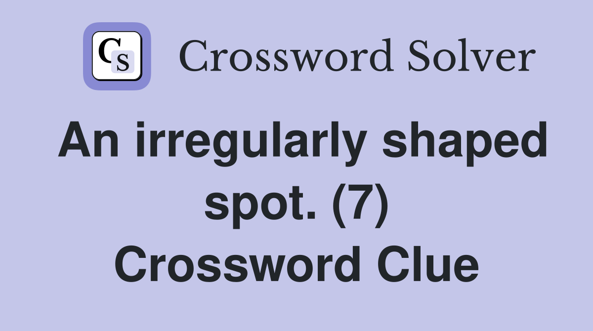 An irregularly shaped spot. (7) Crossword Clue