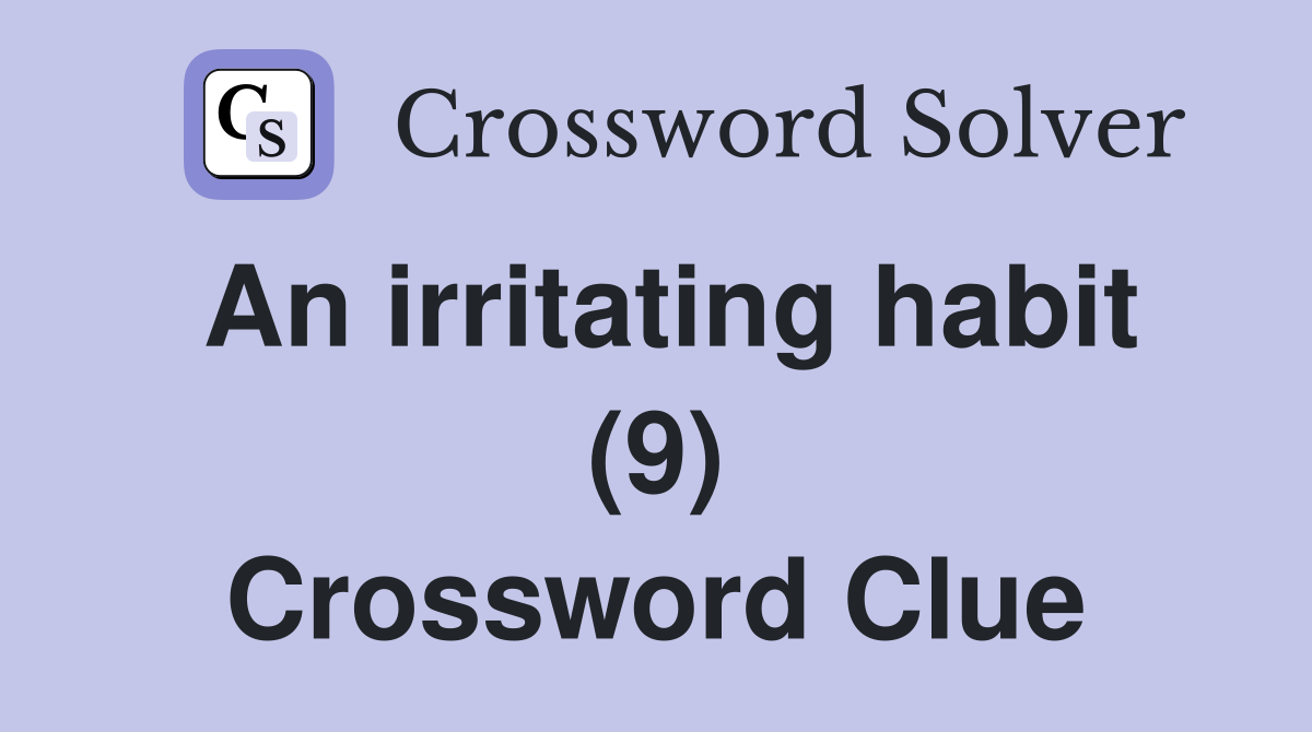 An irritating habit (9) Crossword Clue