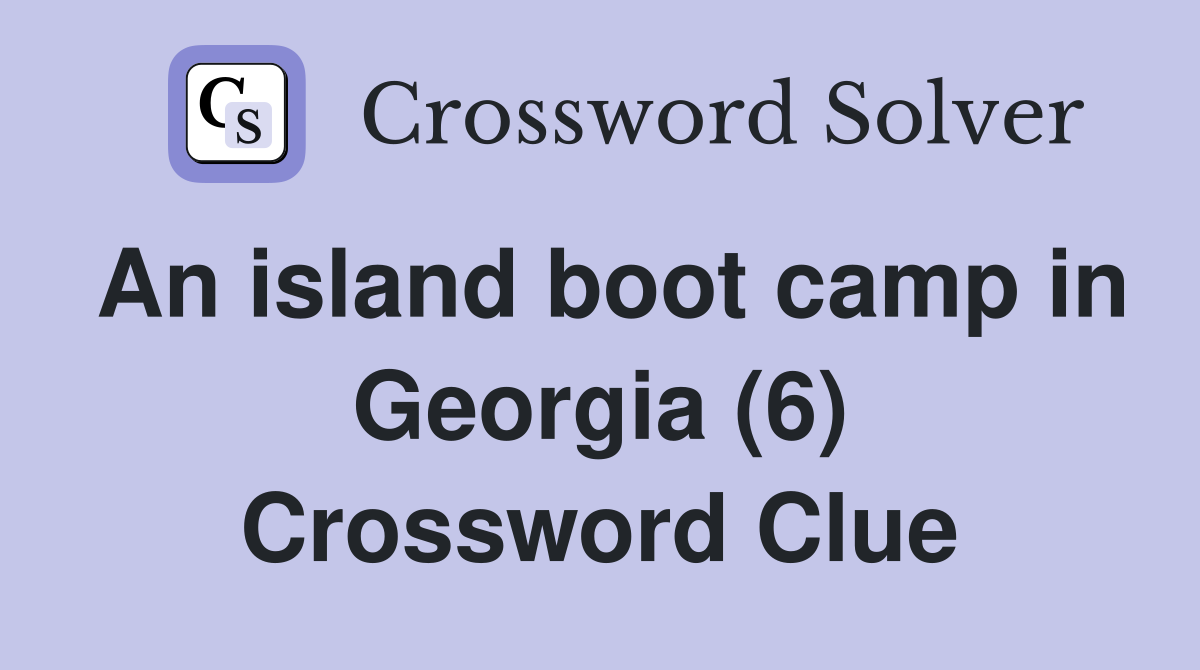 An island boot camp in Georgia (6) Crossword Clue