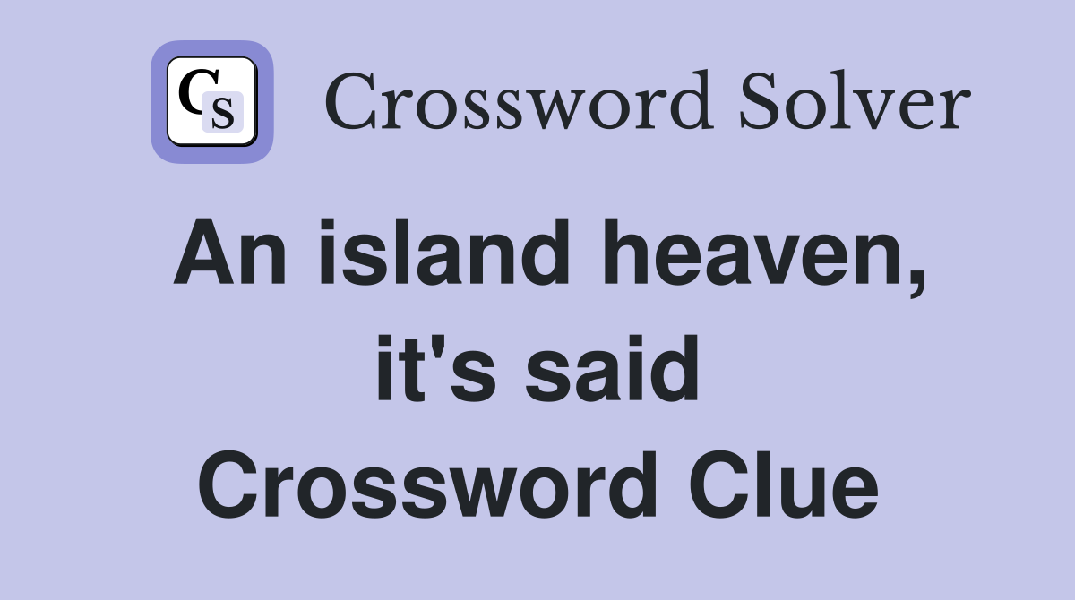 An island heaven, it's said Crossword Clue
