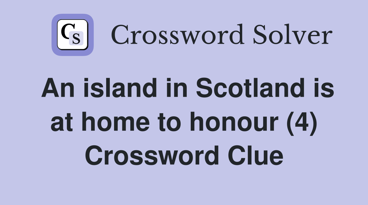 An island in Scotland is at home to honour (4) Crossword Clue