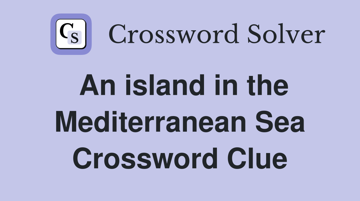 An island in the Mediterranean Sea Crossword Clue