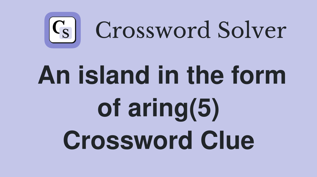 An island in the form of aring(5) Crossword Clue