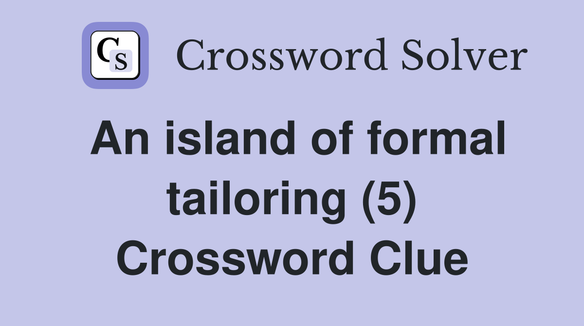 An island of formal tailoring (5) Crossword Clue