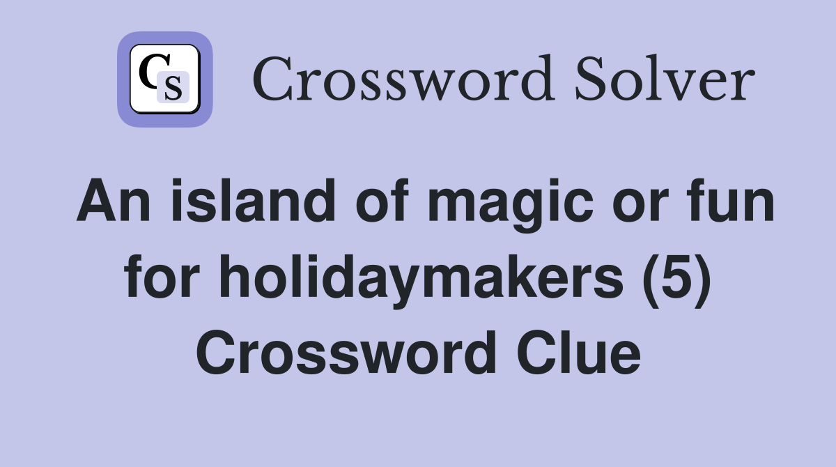 An island of magic or fun for holidaymakers (5) Crossword Clue