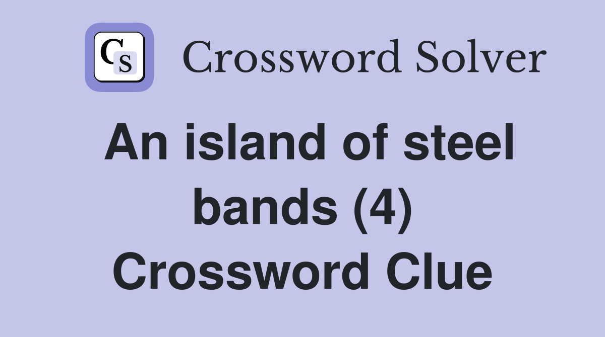 An island of steel bands (4) Crossword Clue