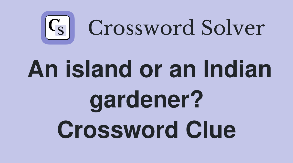 An island or an Indian gardener? Crossword Clue