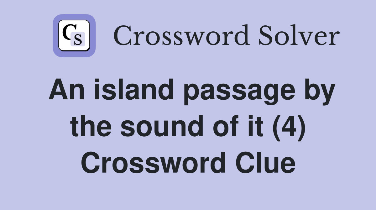 An island passage by the sound of it (4) Crossword Clue