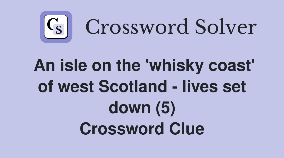 An isle on the 'whisky coast' of west Scotland - lives set down (5) Crossword Clue