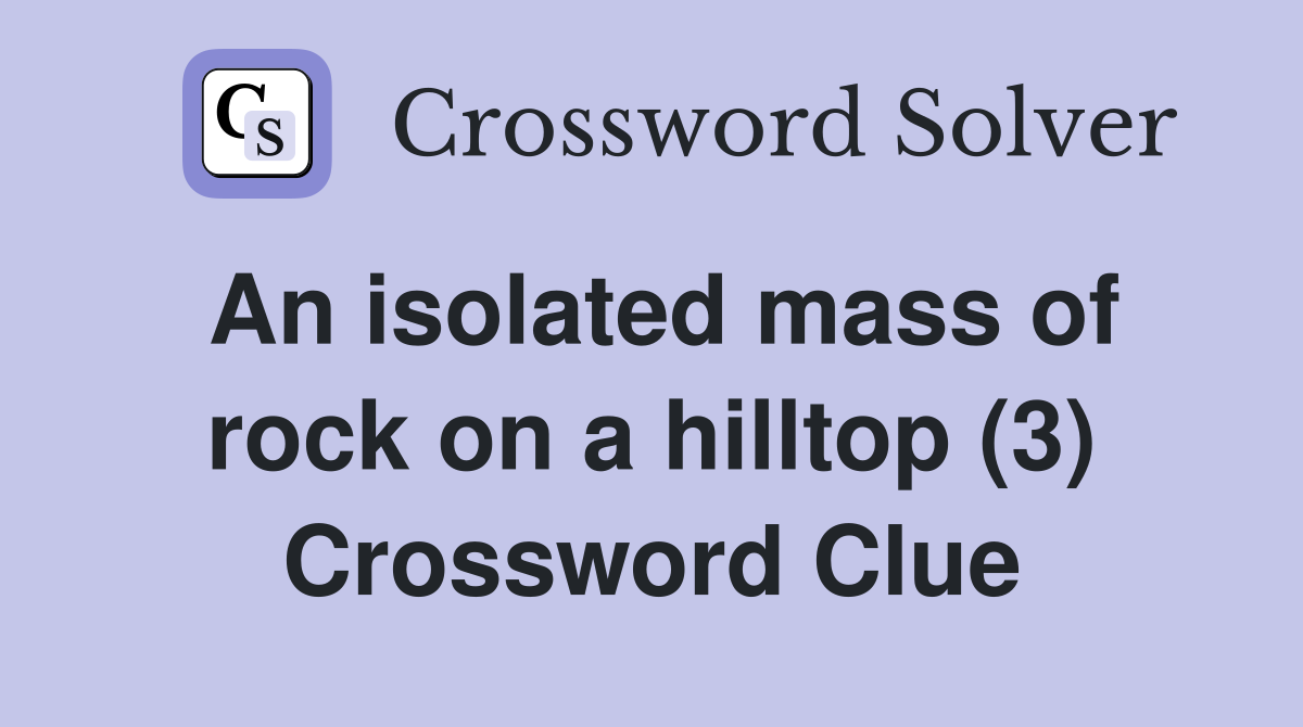 An isolated mass of rock on a hilltop (3) Crossword Clue