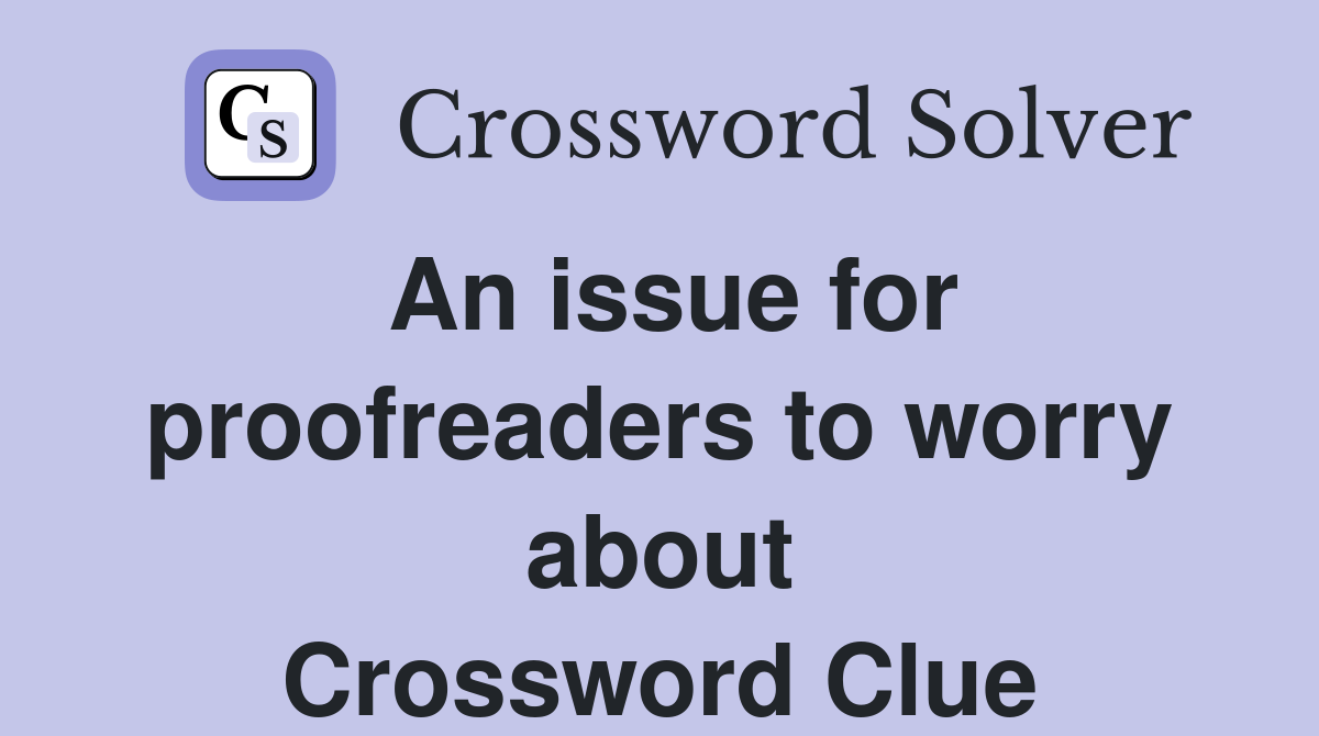 An issue for proofreaders to worry about Crossword Clue