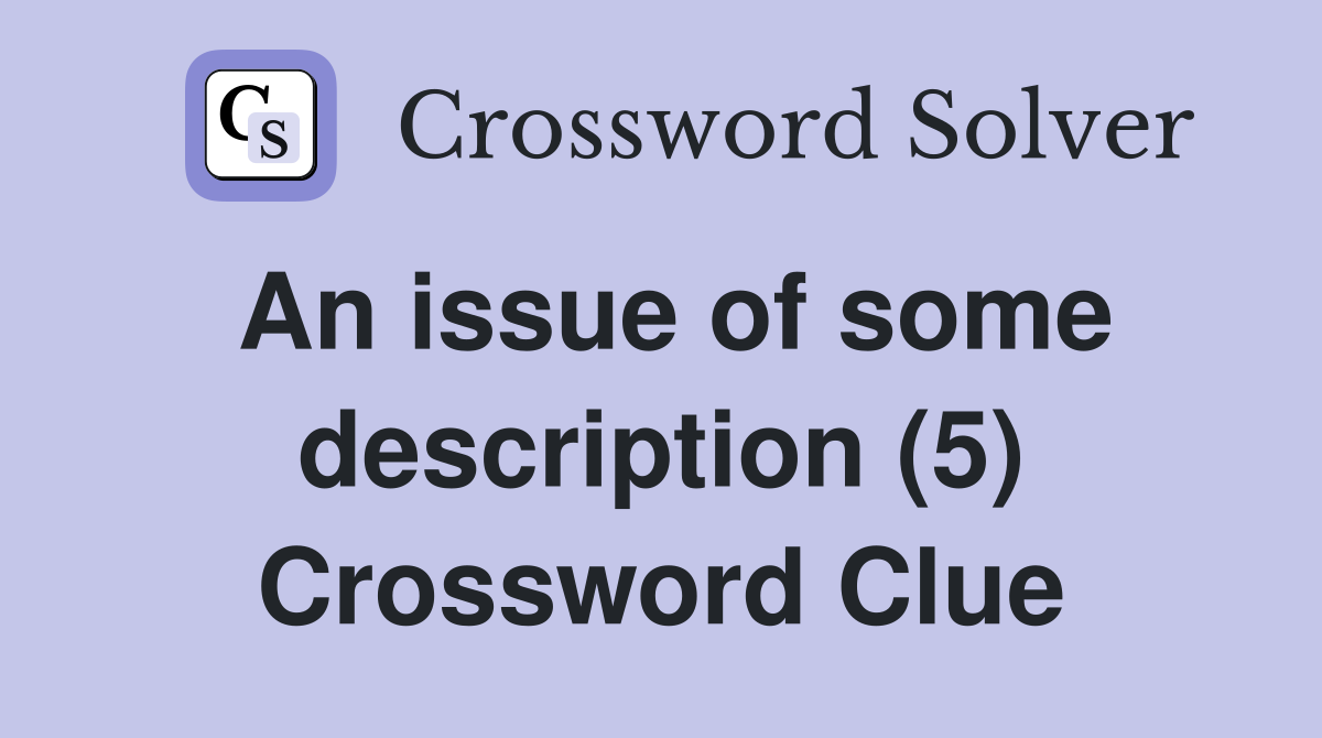 An issue of some description (5) Crossword Clue