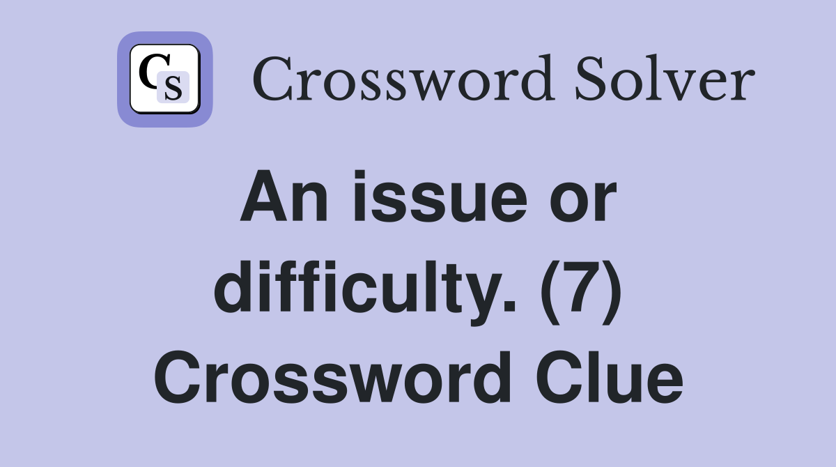 An issue or difficulty. (7) Crossword Clue