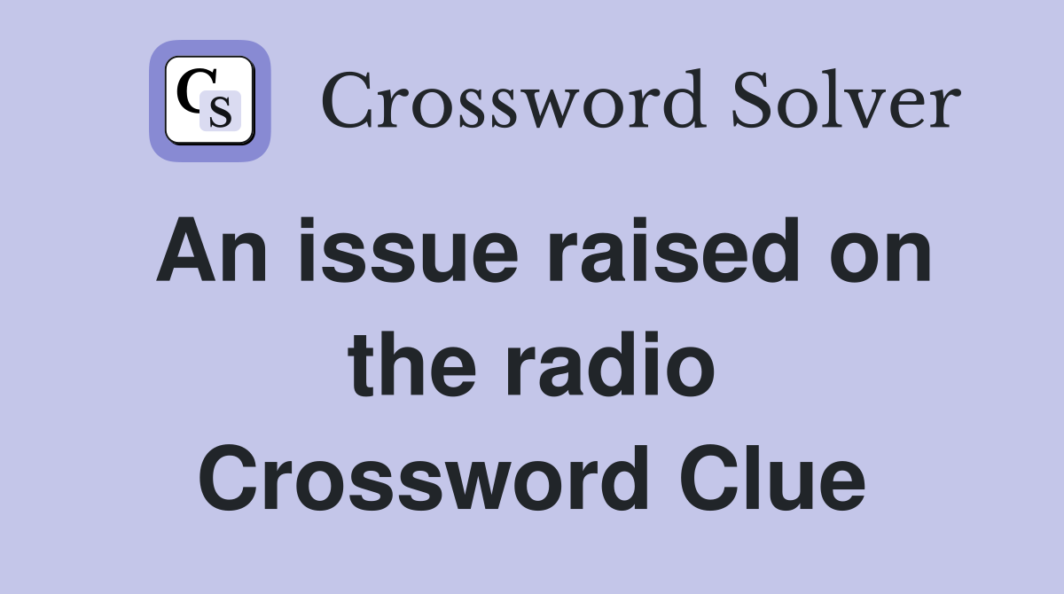 An issue raised on the radio Crossword Clue