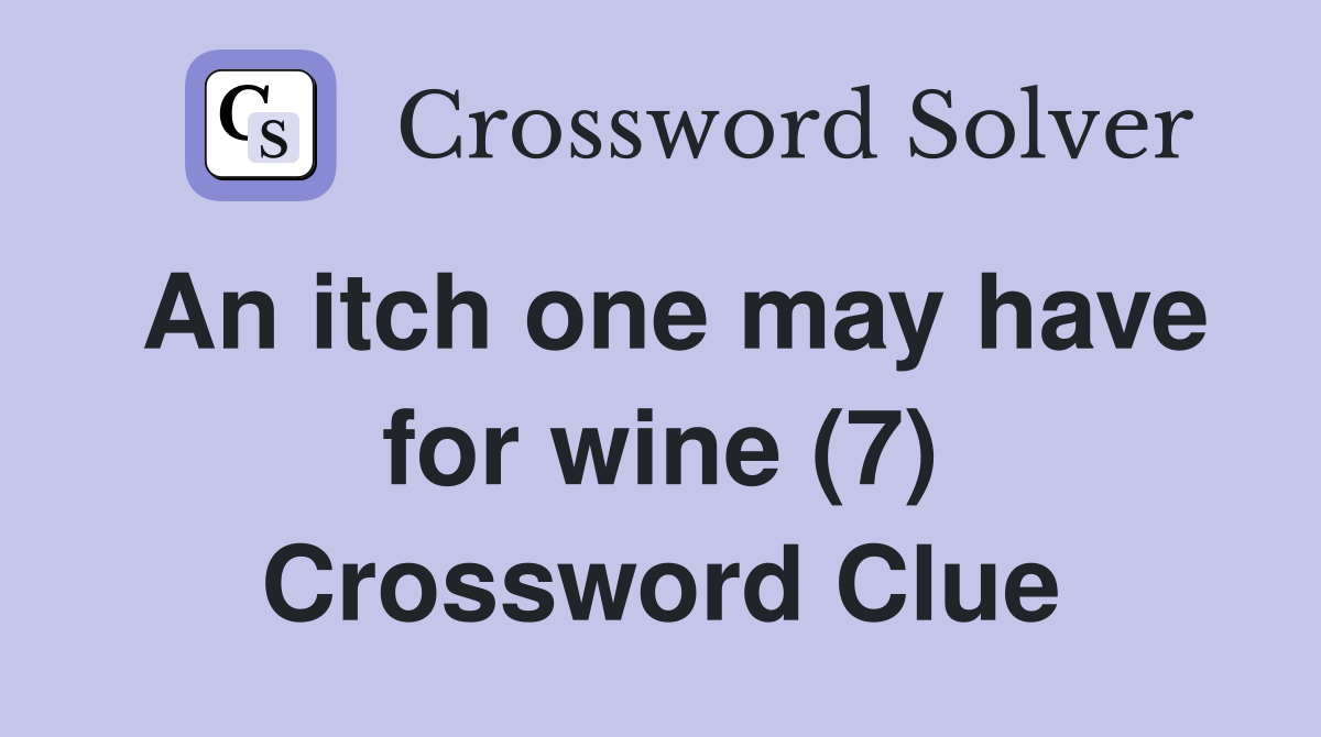 An itch one may have for wine (7) Crossword Clue