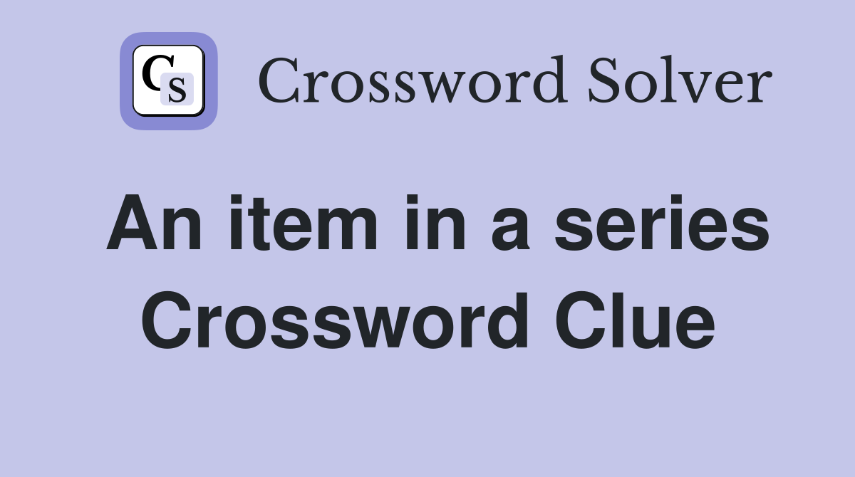 An item in a series Crossword Clue