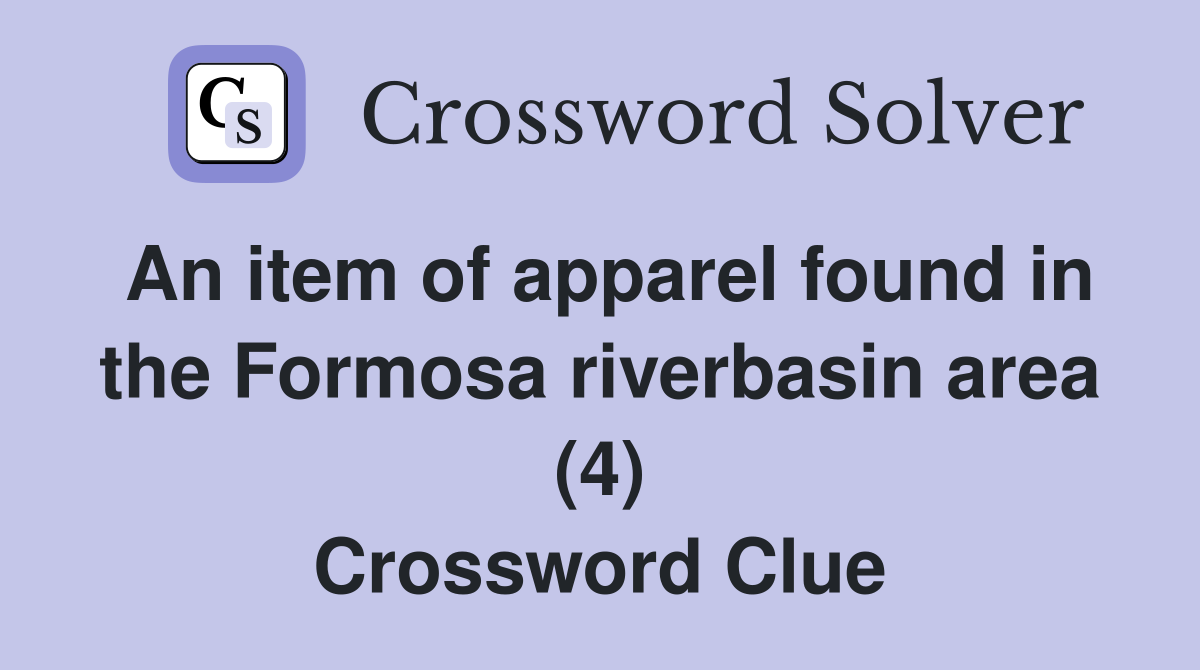 An item of apparel found in the Formosa riverbasin area (4) Crossword Clue