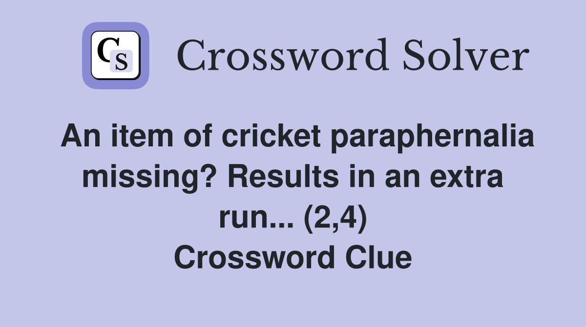 An item of cricket paraphernalia missing? Results in an extra run... (2,4) Crossword Clue