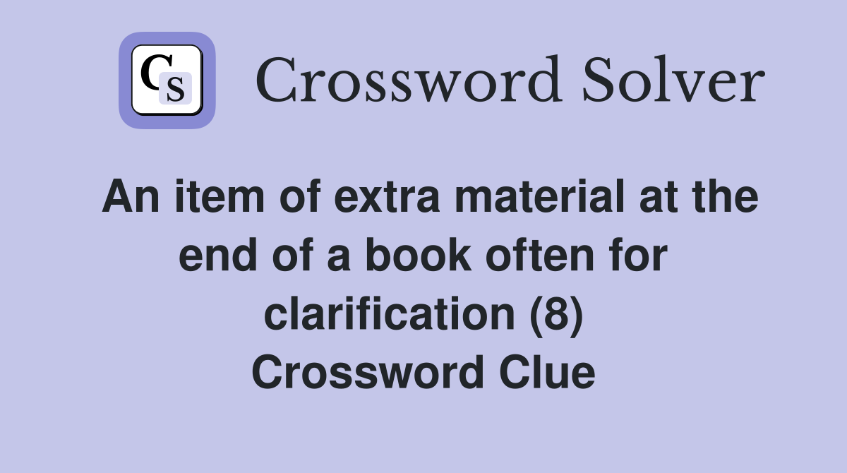 An item of extra material at the end of a book often for clarification (8) Crossword Clue