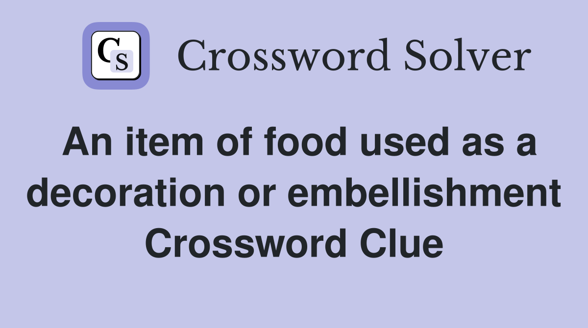 An item of food used as a decoration or embellishment Crossword Clue