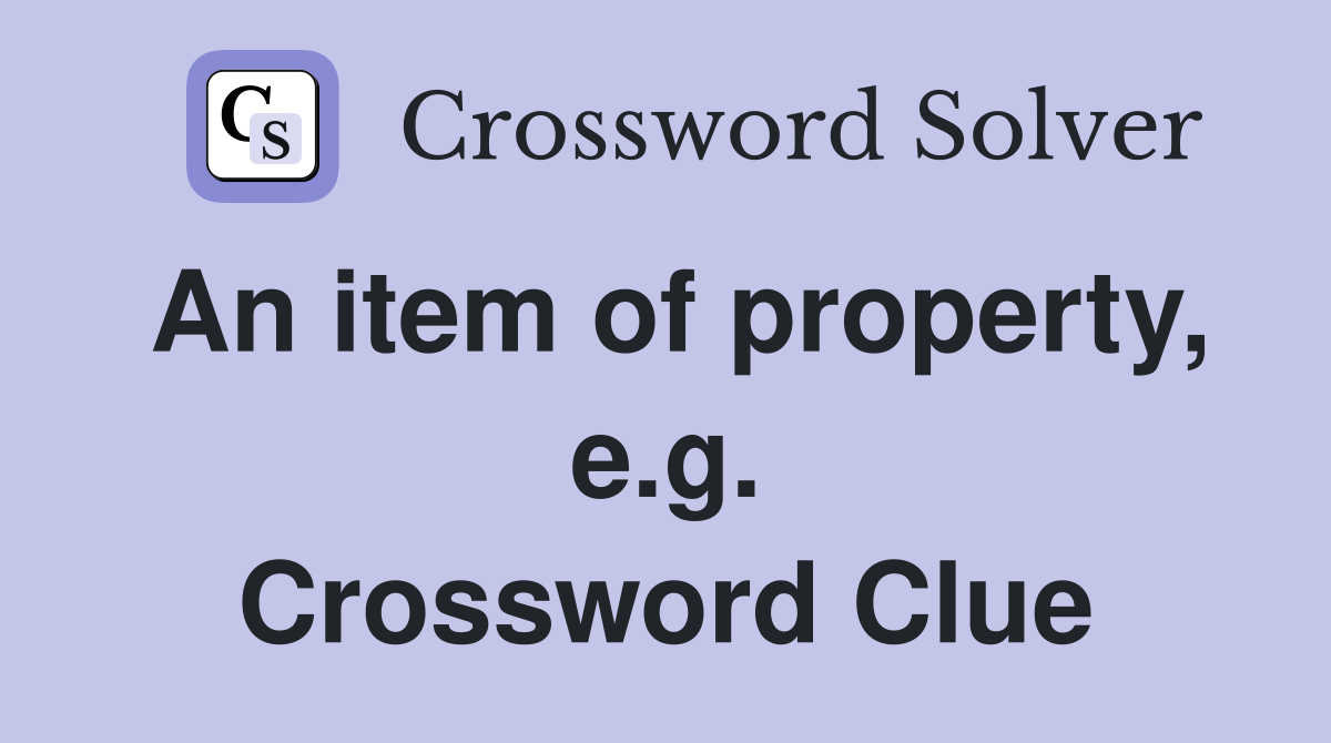 An item of property, e.g. Crossword Clue