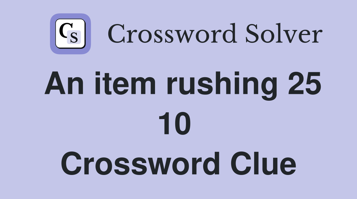 An item rushing 25 10  Crossword Clue