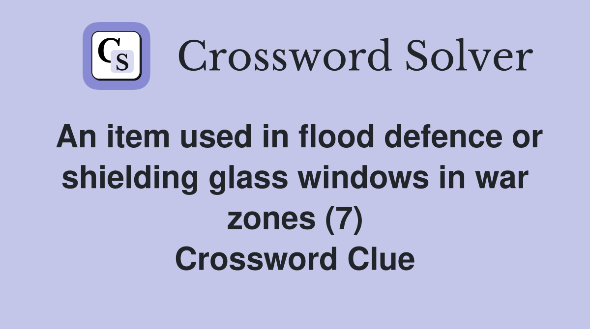 An item used in flood defence or shielding glass windows in war zones (7) Crossword Clue