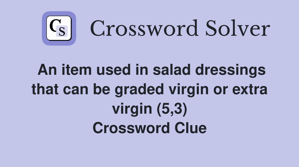 An item used in salad dressings that can be graded virgin or extra virgin (5,3) Crossword Clue