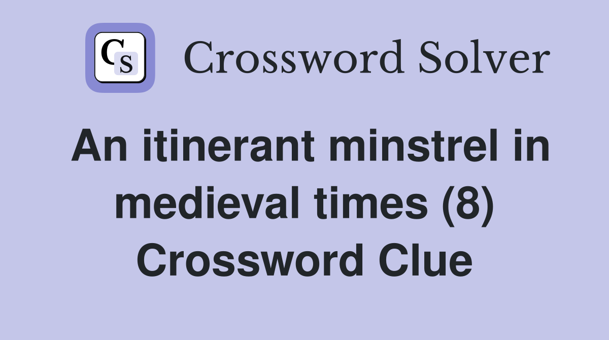 An itinerant minstrel in medieval times (8) Crossword Clue