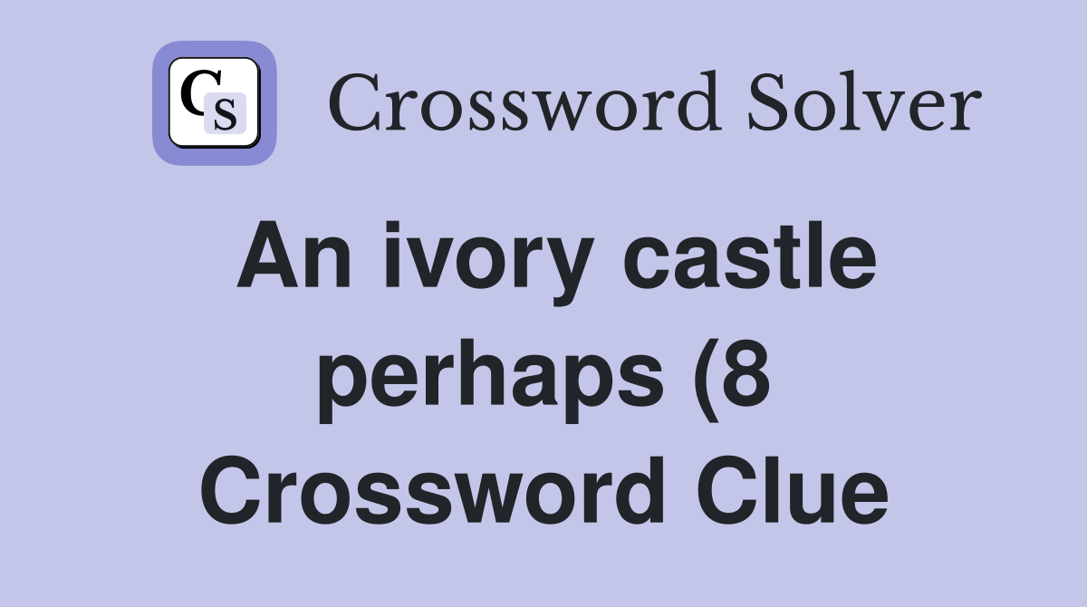 An ivory castle perhaps (8) Crossword Clue Answers Crossword Solver An ivory castle perhaps (8) Crossword Clue Answers Crossword Solver