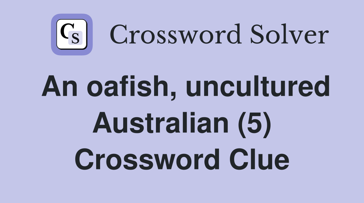 An oafish, uncultured Australian (5) Crossword Clue