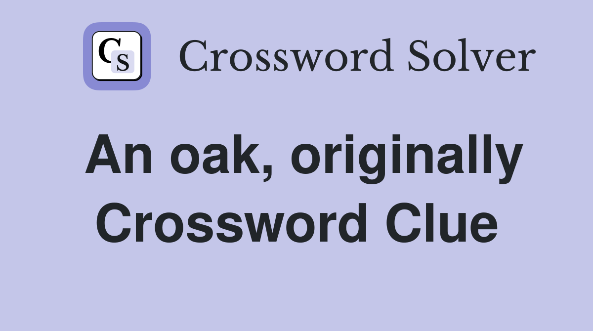 An oak, originally Crossword Clue