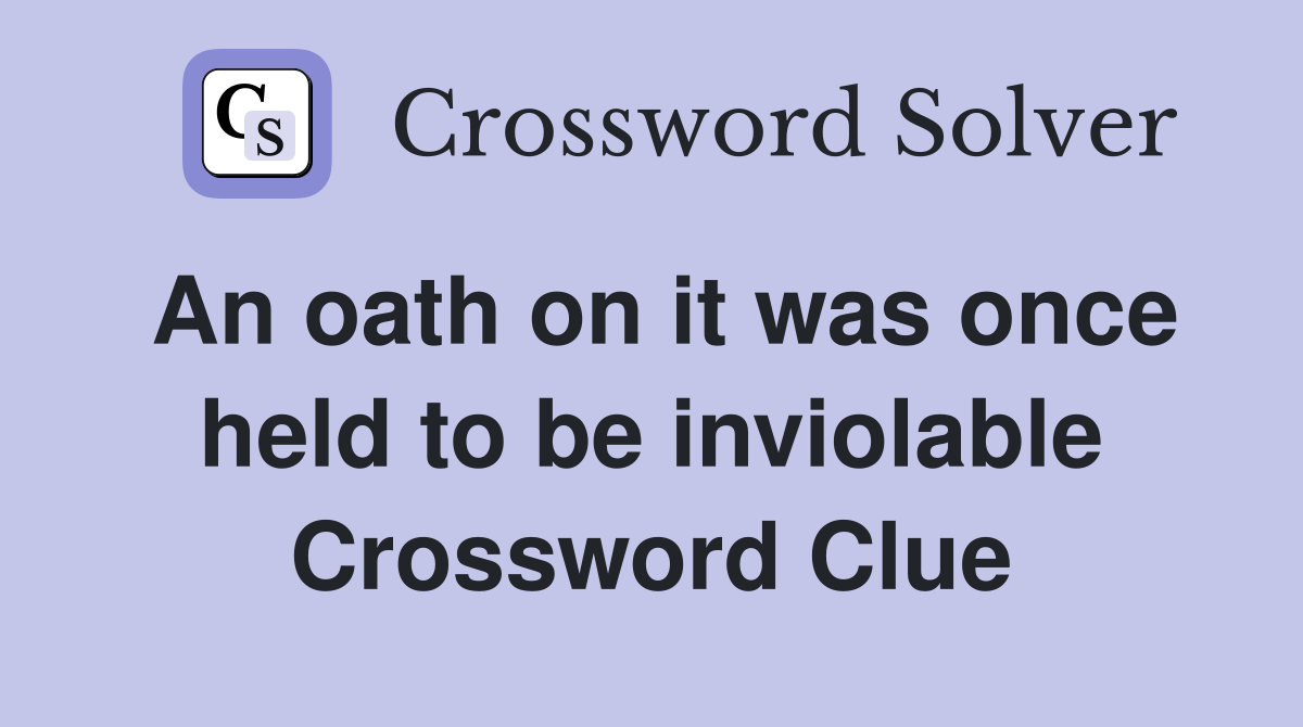 An oath on it was once held to be inviolable Crossword Clue