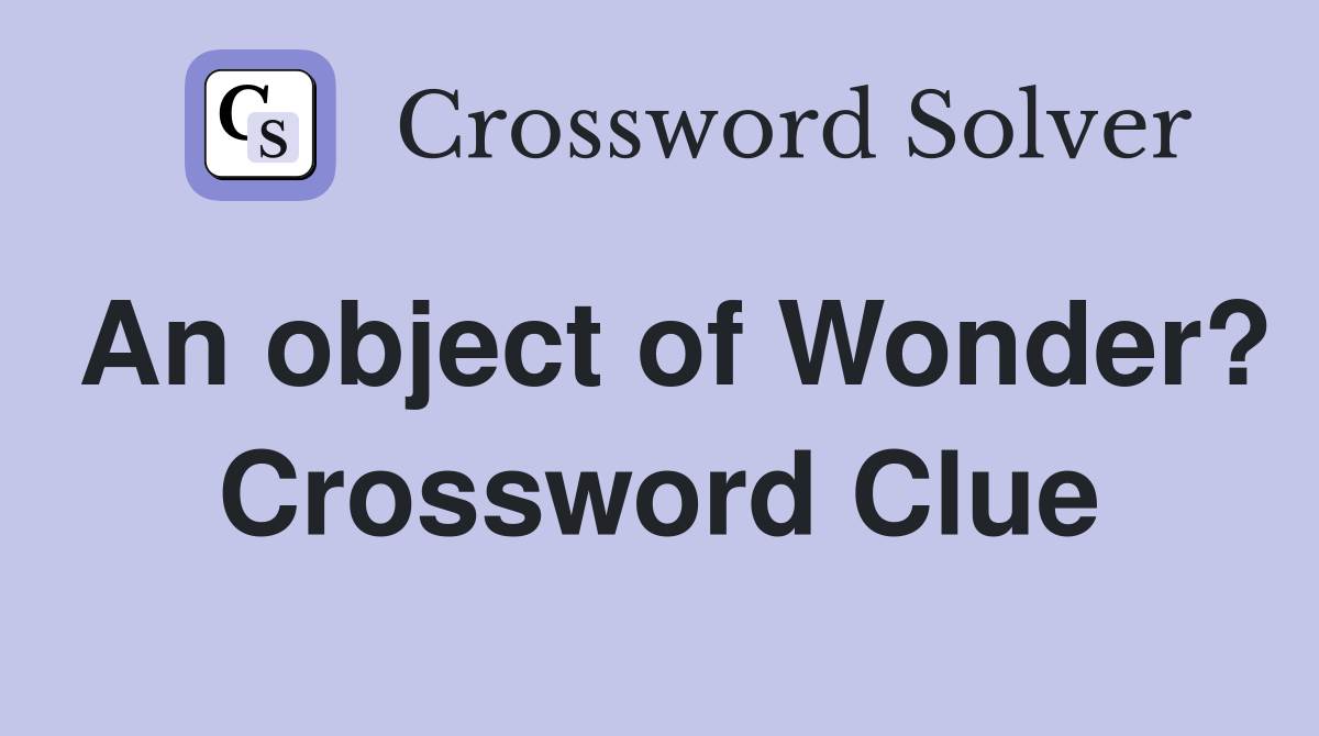 An object of Wonder? Crossword Clue