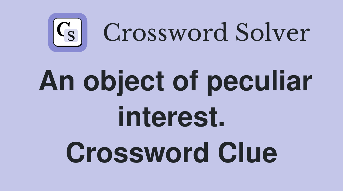 An object of peculiar interest. Crossword Clue