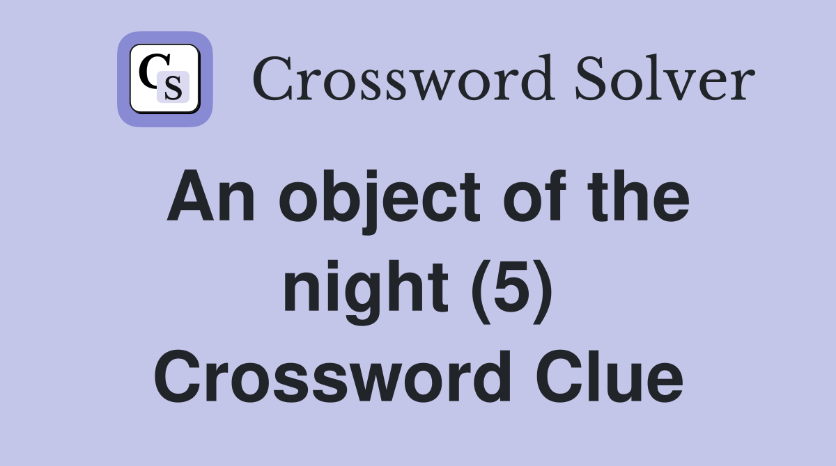 An object of the night (5) Crossword Clue