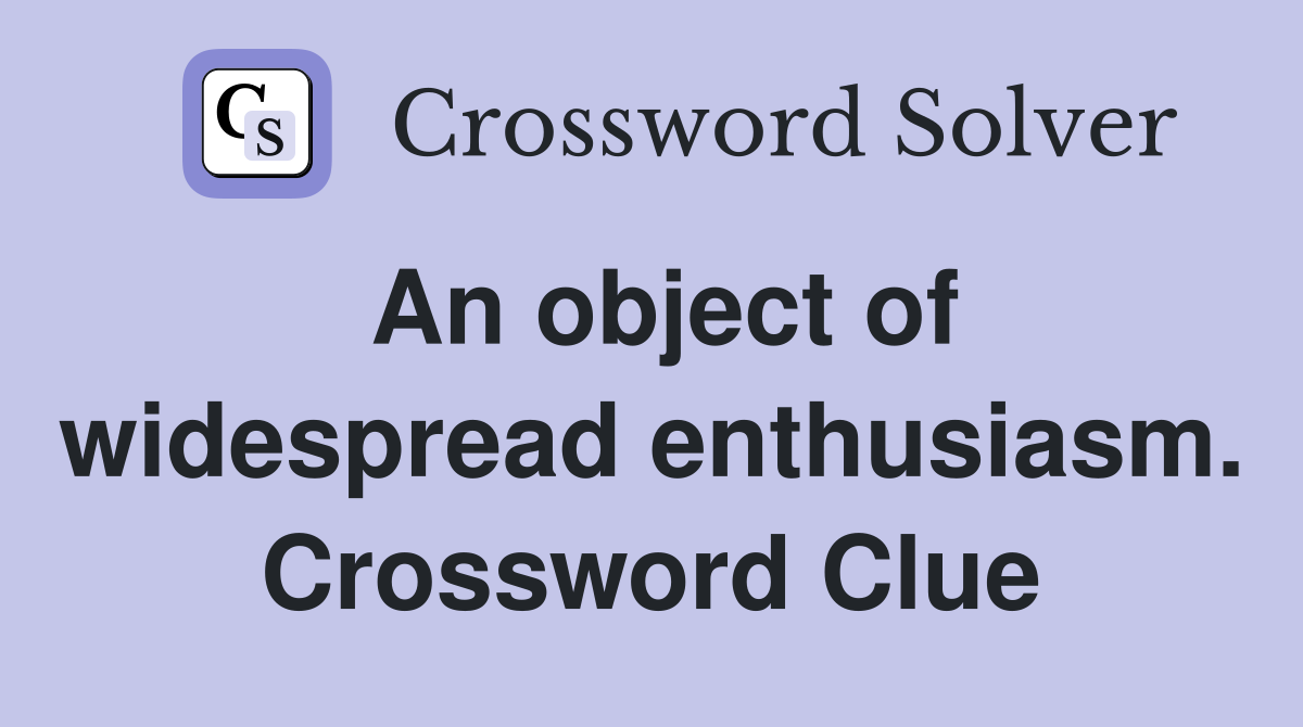 An object of widespread enthusiasm. Crossword Clue