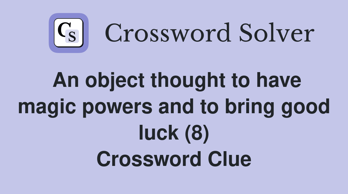 An object thought to have magic powers and to bring good luck (8) Crossword Clue