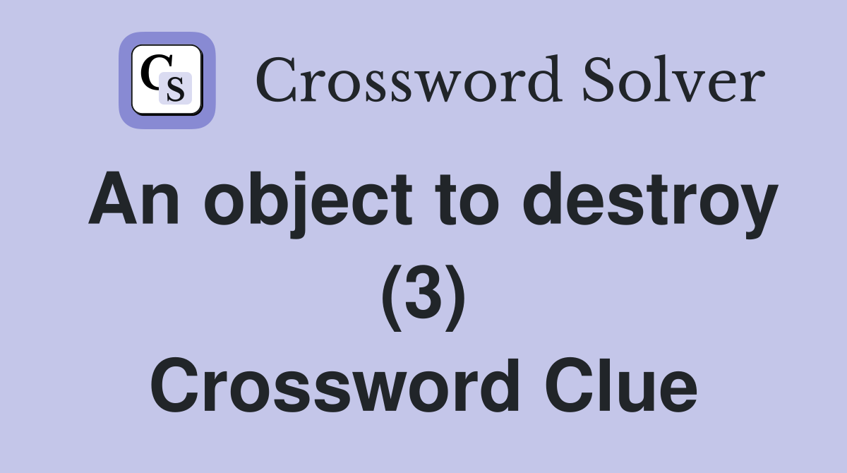 An object to destroy (3) Crossword Clue