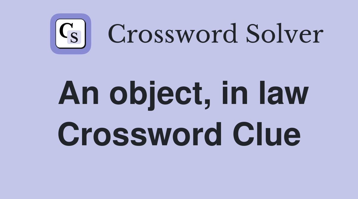 An object, in law Crossword Clue
