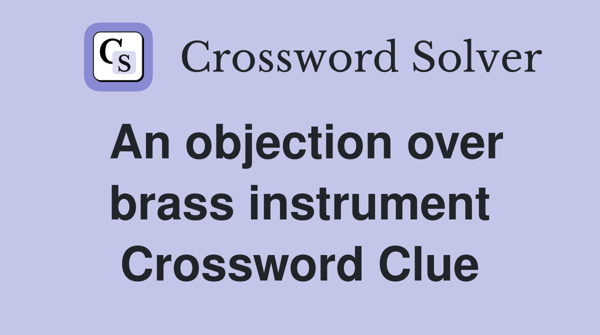 An objection over brass instrument Crossword Clue