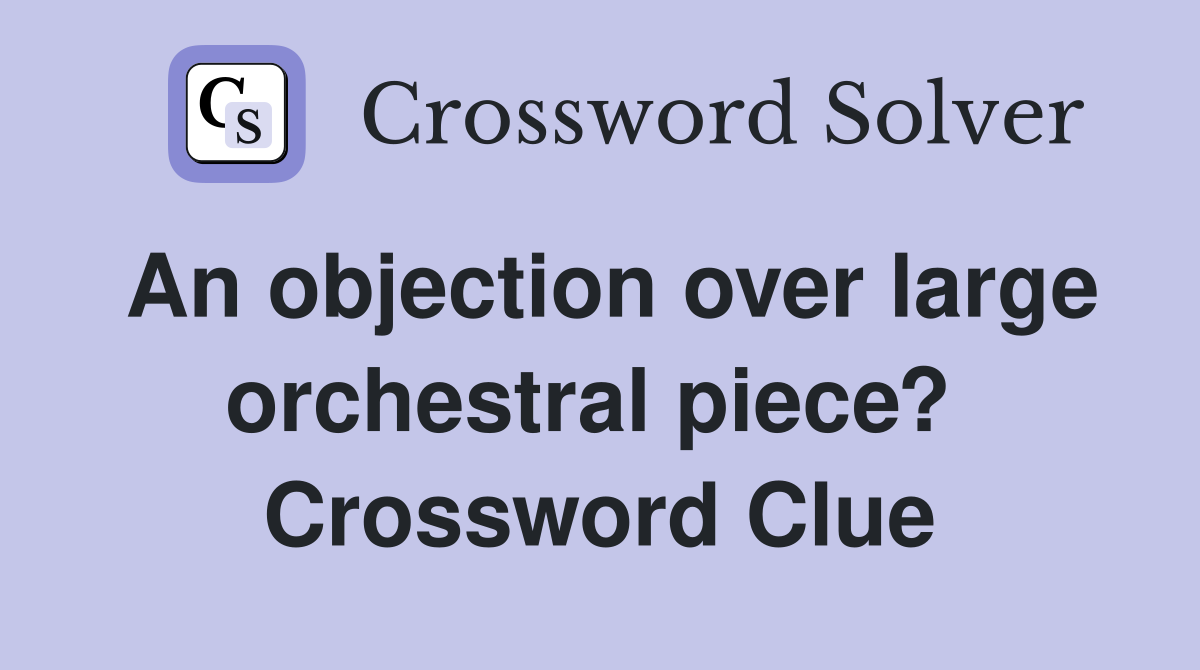 An objection over large orchestral piece?  Crossword Clue