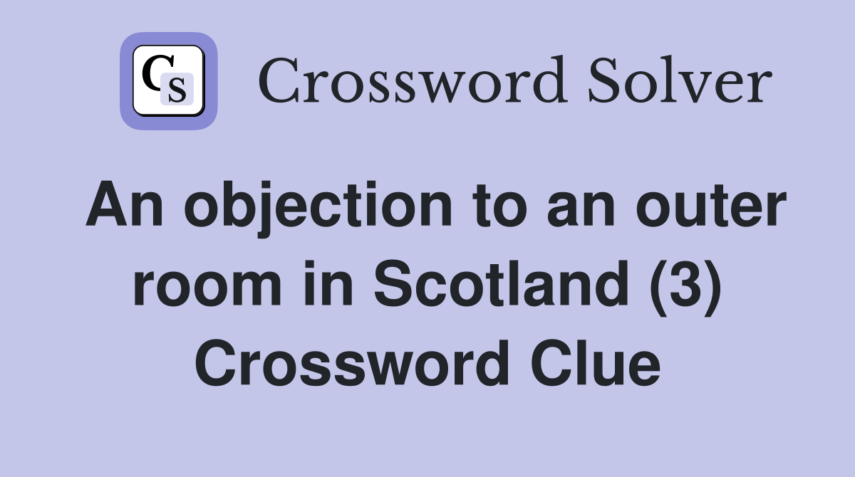 An objection to an outer room in Scotland (3) Crossword Clue