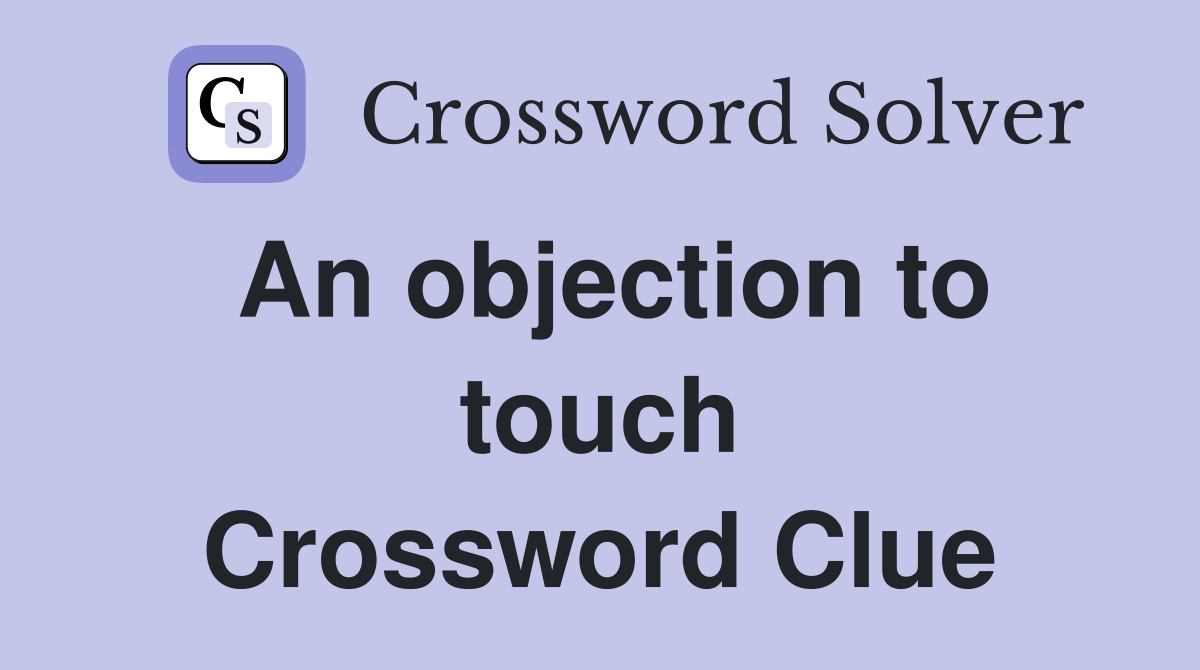 An objection to touch Crossword Clue