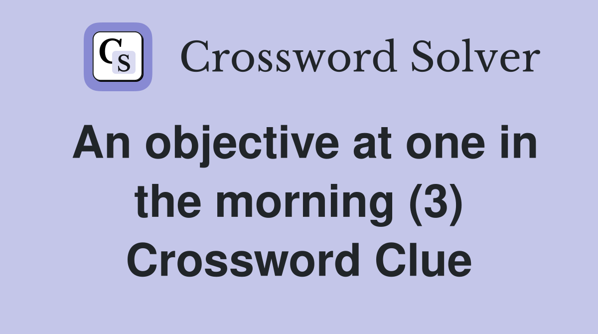 An objective at one in the morning (3) Crossword Clue