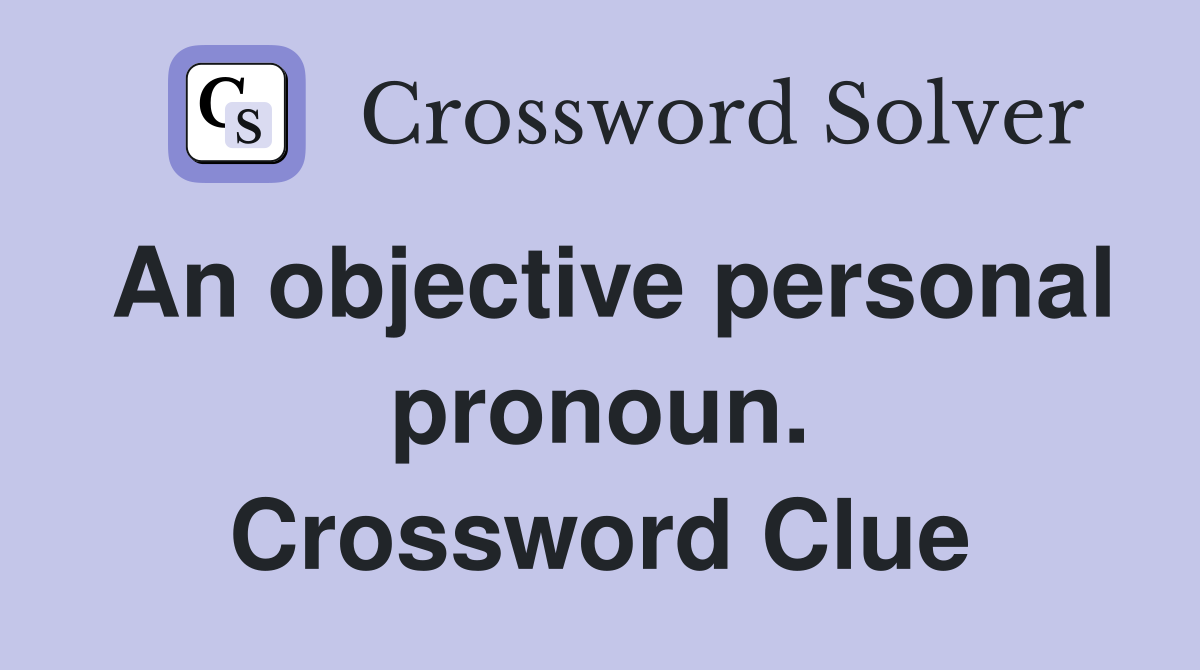 An objective personal pronoun. Crossword Clue