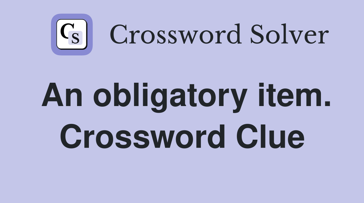 An obligatory item. Crossword Clue