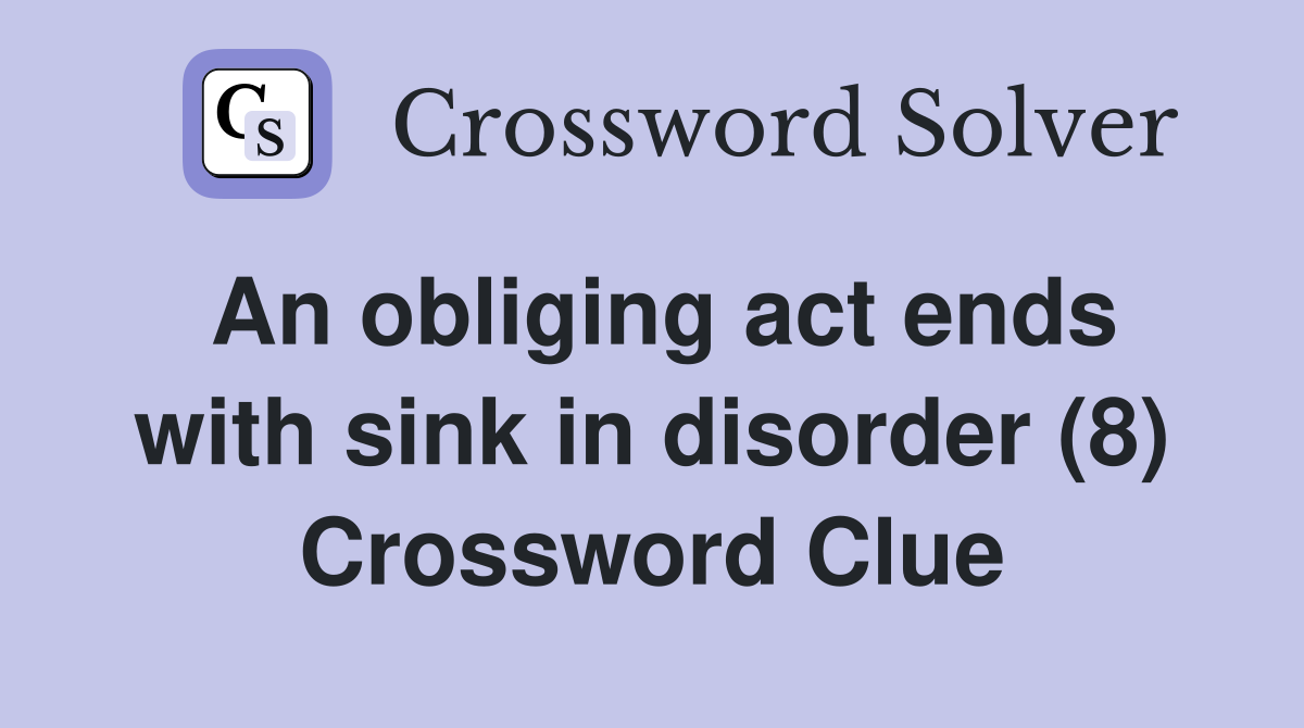An obliging act ends with sink in disorder (8) Crossword Clue