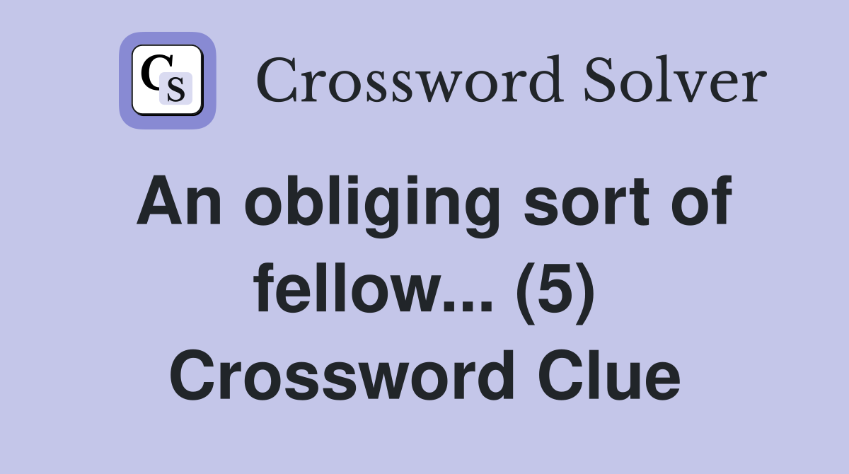 An obliging sort of fellow... (5) Crossword Clue