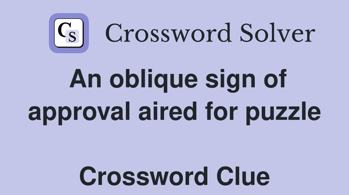 An oblique sign of approval aired for puzzle  Crossword Clue
